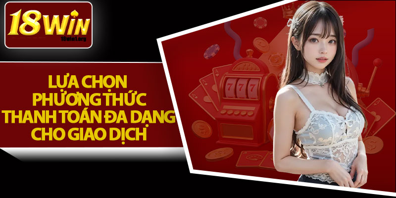 Lựa Chọn Phương Thức Thanh Toán Đa Dạng Cho Giao Dịch