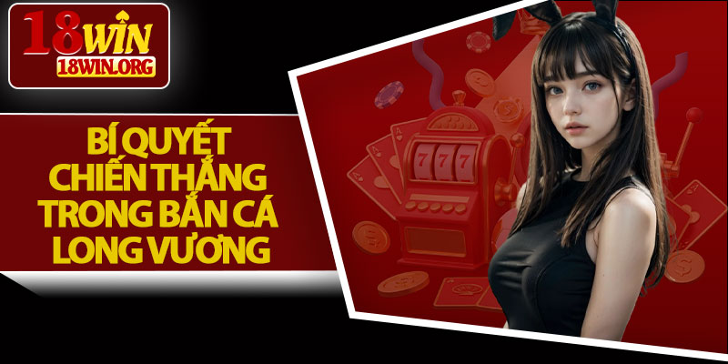 Bí Quyết Chiến Thắng Trong Bắn Cá Long Vương