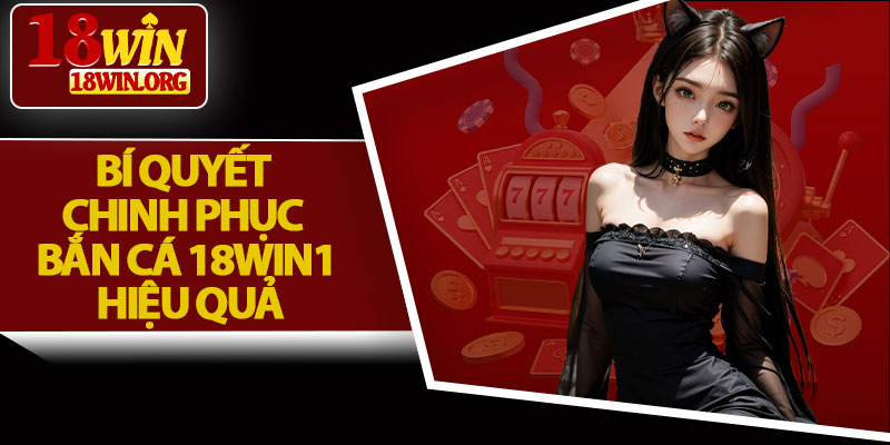 Bí Quyết Chinh Phục Bắn Cá 18win1 Hiệu Quả