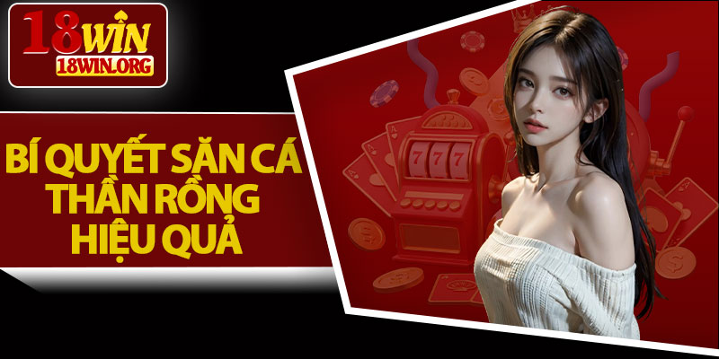 Bí Quyết Săn Cá Thần Rồng Hiệu Quả