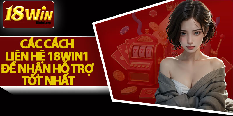 Các Cách Liên Hệ 18Win1 Để Nhận Hỗ Trợ Tốt Nhất