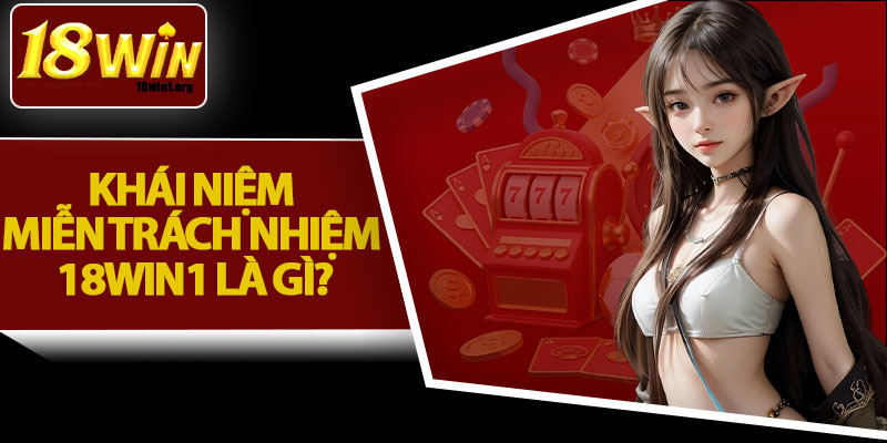 Khái Niệm Miễn Trách Nhiệm 18Win1 Là Gì?