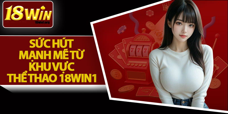 Sức Hút Mạnh Mẽ Từ Khu Vực Thể Thao 18Win1