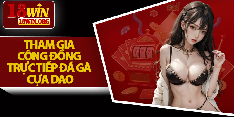 Tham Gia Cộng Đồng Trực Tiếp Đá Gà Cựa Dao