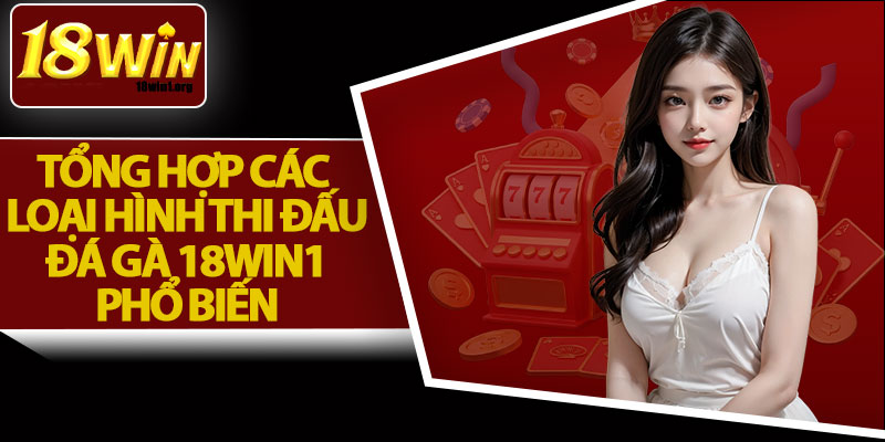 Tổng Hợp Các Loại Hình Thi Đấu Đá Gà 18Win1 Phổ Biến