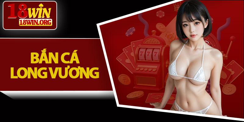 Bắn Cá Long Vương